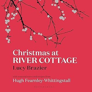 LUCY BRAZIER, HUGH FEARNLEY- WHITTINGSTALL - CHRISTMAS AT RIVER COTTAGE